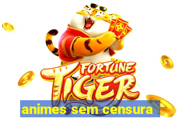 animes sem censura